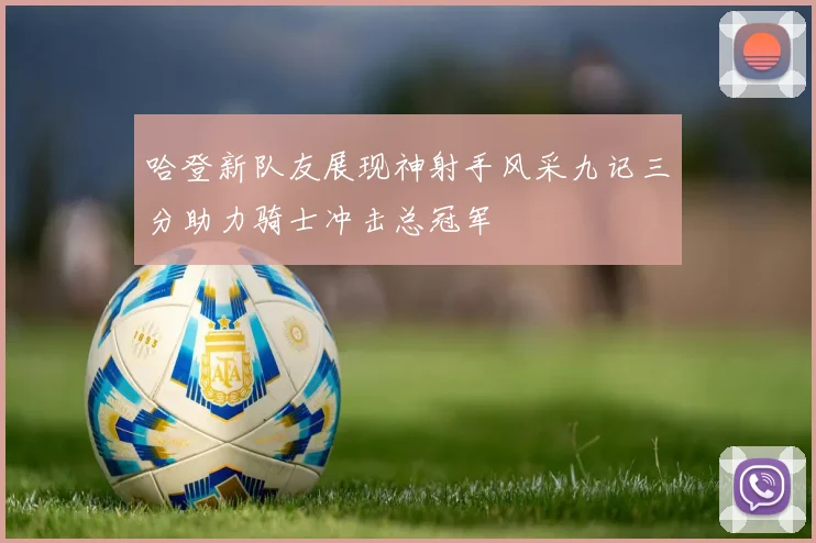 哈登新队友展现神射手风采九记三分助力骑士冲击总冠军